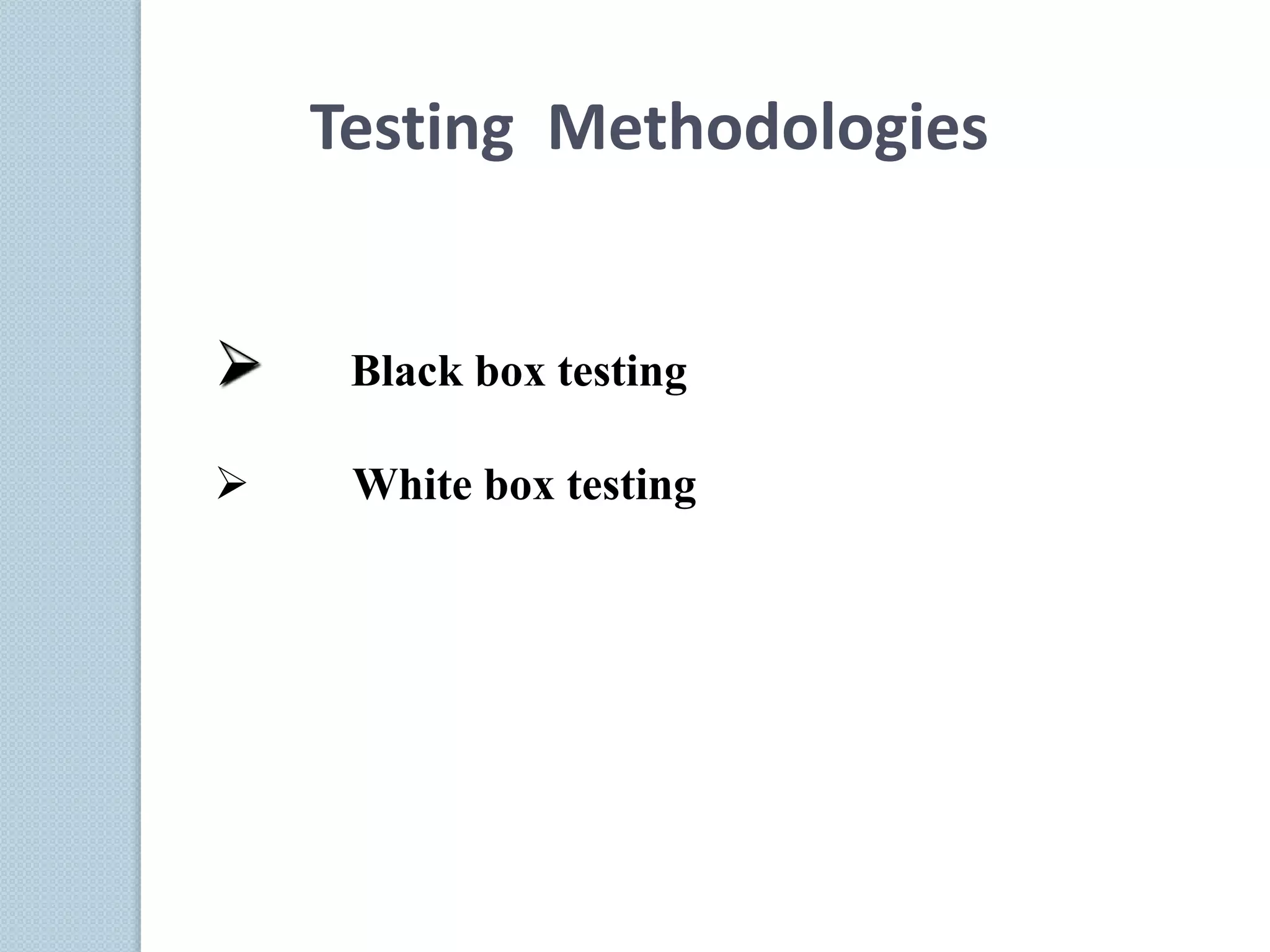 Testing Methodologies
 Black box testing
 White box testing
 
