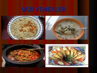 BAZI YEMEKLER
 