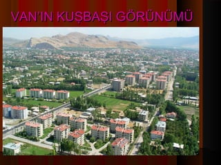 VAN’IN KUŞBAŞI GÖRÜNÜMÜ
 