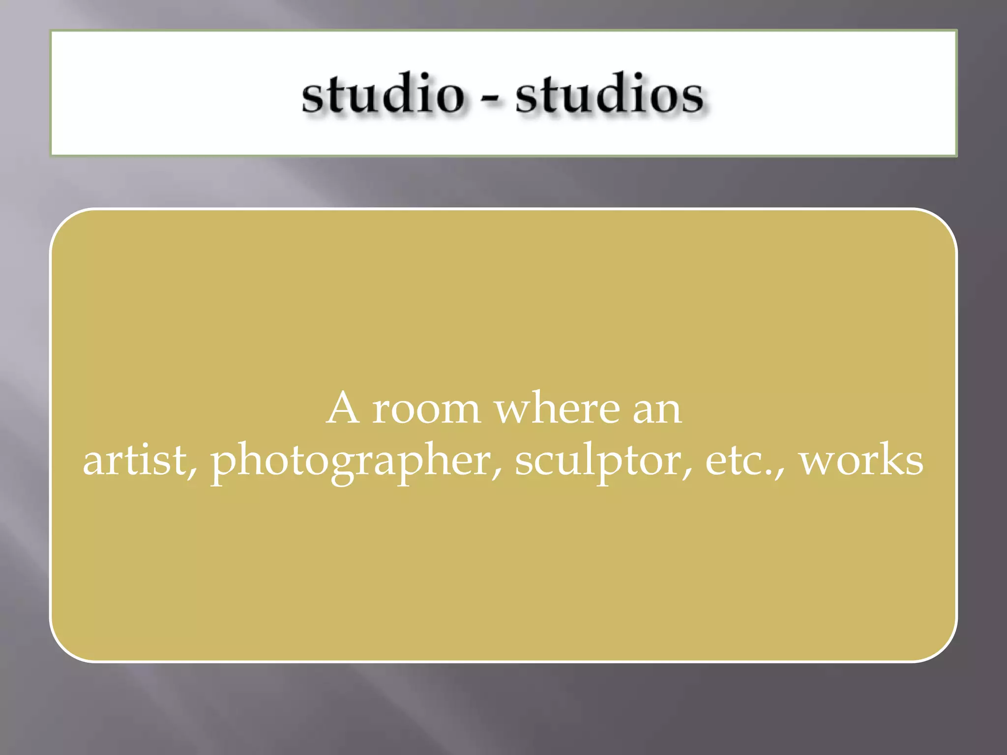 A room where an
artist, photographer, sculptor, etc., works
 