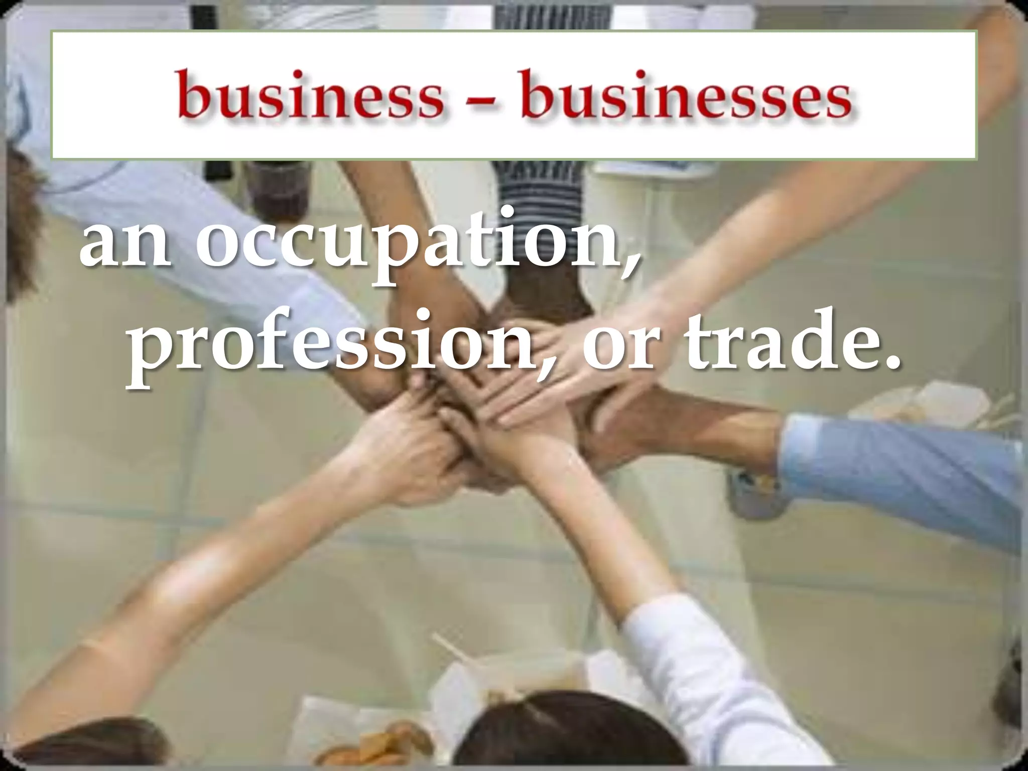 an occupation,
 profession, or trade.
 