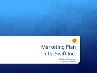 Marketing Plan
Intel Swift Inc.
By Marian Rydzanych
Stanford University
 