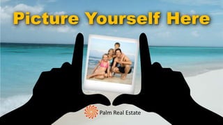 Picture Yourself Here

Palm Real Estate

 
