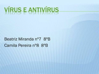VÍRUS E ANTIVÍRUS

Beatriz Miranda nº7 8ºB
Camila Pereira nº8 8ºB

 