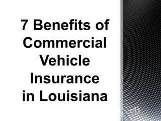 7 Benefits of
Commercial
Vehicle
Insurance
in Louisiana
 