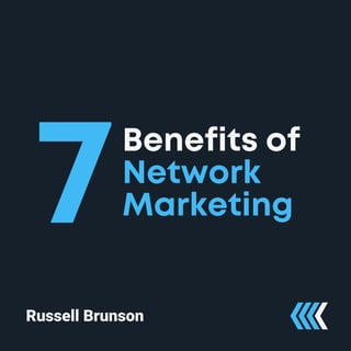 7
Benefits of
Network
Marketing
Russell Brunson
 