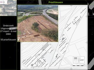 Proefsleuven Onderzoek Uitgevoerd van: 27 maart – 6 mei 2004 50 proefsleuven 