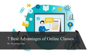 By - Proctoring Exam
7 Best Advantages of Online Classes
 