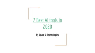 7 Best AI tools in
2020
By Space-O Technologies
 