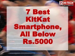 7 Best
KitKat
Smartphone,
All Below
Rs.5000
 