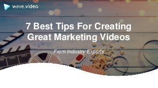 7 Best Tips For Creating
Great Marketing Videos
From Industry Experts
 