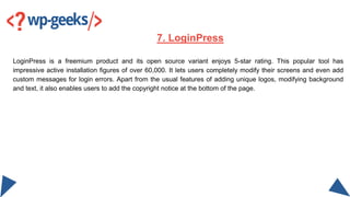 LoginPress is a freemium product and its open source variant enjoys 5-star rating. This popular tool has
impressive active...
