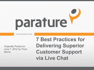 7 Best Practices for
Originally Posted on
June 7, 2012 by Tricia
                         Delivering Superior
Morris                   Customer Support
                         via Live Chat
 