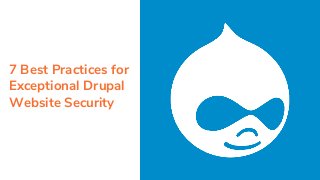 7 Best Practices for
Exceptional Drupal
Website Security
 