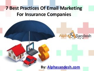 7 Best Practices Of Email Marketing
For Insurance Companies
By: Alphasandesh.com
 