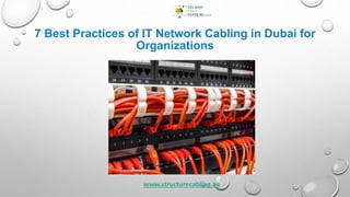 7 Best Practices of IT Network Cabling in Dubai for
Organizations
www.structurecabling.ae
 