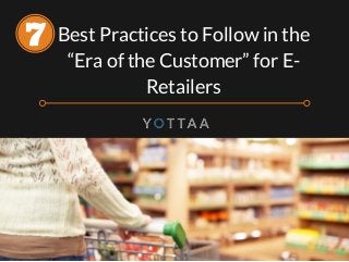 Best Practices to Follow in the
“Era of the Customer” for E-
Retailers
 