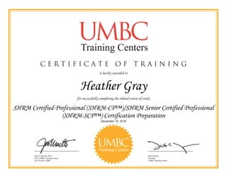 Heather Gray
SHRM Certified Professional (SHRM-CP™)/SHRM Senior Certified Professional
(SHRM-SCP™) Certification Preparation
December 10, 2016
 