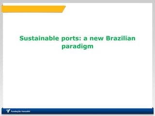 Sustainable ports: a new Brazilian
paradigm
 
