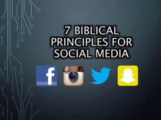 7 BIBLICAL
PRINCIPLES FOR
SOCIAL MEDIA
 