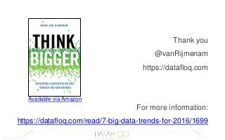 Thank you
@vanRijmenam
https://datafloq.com
For more information:
https://datafloq.com/read/7-big-data-trends-for-2016/1699
Available via Amazon
 