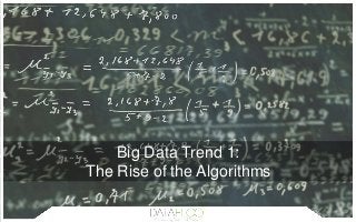 Big Data Trend 1:
The Rise of the Algorithms
 