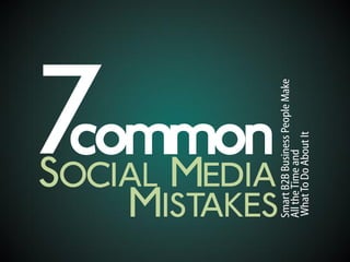 common
SOCIAL MEDIA
    MISTAKES
 Smart B2B Business People Make
 All the Time and
 What To Do About It
 