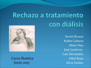 David Álvarez
Rubén Cabrera
Abián Díaz
José Gutiérrez
Luis Hernández
Ailed Rojas
Silvia Verlato
Curso Bioética
Junio 2015
 