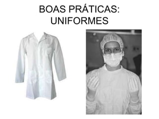 BOAS PRÁTICAS:
UNIFORMES
 