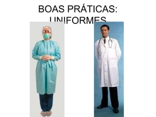 BOAS PRÁTICAS:
UNIFORMES
 