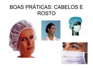 BOAS PRÁTICAS: CABELOS E
ROSTO
 