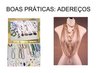 BOAS PRÁTICAS: ADEREÇOS
 