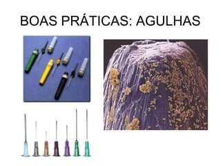 BOAS PRÁTICAS: AGULHAS
 