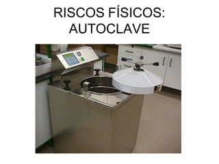RISCOS FÍSICOS:
AUTOCLAVE
 