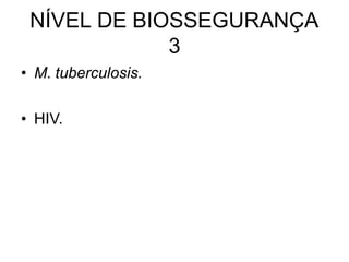 NÍVEL DE BIOSSEGURANÇA
3
• M. tuberculosis.
• HIV.
 