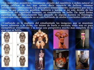  Una leona escoge al macho mas saludable y fuerte y    esto no depende del gusto que ella tenga, es un     instinto natural que sirve para mantener  una     estirpe, se asegura con esto la conservación de la     especies, que no sucumba a las inclemencias de la     naturaleza su creadora, en la manada conviven     muchos machos sementales pero solo uno es el     escogido.Estos no buscan unirse con felinas de otras familias, aunque hay casos, de igual forma   pasa con los humanos, estructuras grandes casi grotescas no tienen afinidad con estructuras pequeñas o débiles, de ahí viene el concepto, de que se trata de gustos, en realidad es una compleja característica natural, de la estructura genética humana,  a pesar de ser de la misma especie, no son todas  compatibles.Debes saber que entre los seres humanos también existe esa diferencia y se los conoce como somato tipos antropomórficos, y hay tres clases y un híbrido, así que todo depende de la aceptación genética, la predisposición a unirse con un semejante a nivel genético, y no como se cree por afinidades de tipo subjetiva como los gustos, pero no hay por que preocuparse al final quién se encarga de esos proceso es nuestra misma naturaleza biológica, valiéndose de la energía sexual con fuerza titánica, al  someternos a todas clase de sacrificios por nuestro complemento genético. Están los endomórficos de contextura gruesa tendencia a la obesidad, los ectomórficos contextura delgada, los mesomórficos de contextura media y por último los híbridos, personas que tienen de los dos géneros, un ejemplo son las personas de tórax delgado, estrecho con caderas muy grandes y pronunciadas.En lo que respecta a la matemática universal, denominada proporción áurica, por encontrarse en todo lo creado, como medida exponencial de la naturaleza,  volvemos a mencionar  la simetría como razón divina.