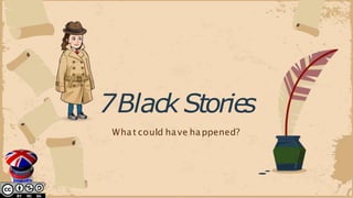 7Black Storie
s
What could have happened?
 