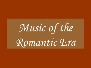 Music of the
Romantic Era
 