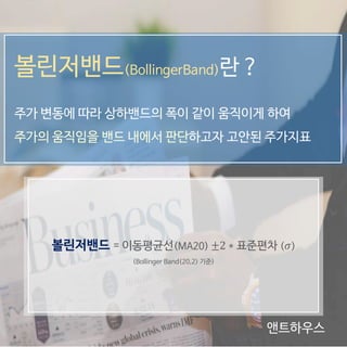 볼린저밴드(BollingerBand)란 ?
주가 변동에 따라 상하밴드의 폭이 같이 움직이게 하여
주가의 움직임을 밴드 내에서 판단하고자 고안된 주가지표
앤트하우스
볼린저밴드 = 이동평균선(MA20) ±2 ∗ 표준편차 ( 𝜎)
(Bollinger Band(20,2) 기준)
 