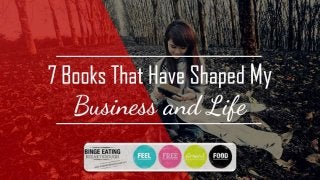 7 BooksThat Have
Shaped My Business and
Life
 