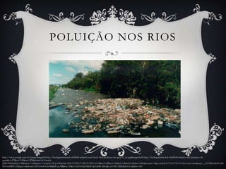 POLUIÇÃO NOS RIOS




http://www.google.com.br/imgres?imgurl=http://biologiaambiental-ufal2008.wikidot.com/local--files/poluicao-da-agua/P_rio.jpg&imgrefurl=http://biologiaambiental-ufal2008.wikidot.com/poluicao-da-
agua&h=472&w=742&sz=229&tbnid=tCZxum6-
JMSO5M:&tbnh=90&tbnw=141&prev=/search%3Fq%3Dpolui%25C3%25A7%25C3%25A3o%2Bnos%2Brios%26tbm%3Disch%26tbo%3Du&zoom=1&q=polui%C3%A7%C3%A3o+nos+rios&usg=__EUX2GmLNzAK
5bVomPRT5-fQIqoo=&docid=nFFrTw601z0vlM&hl=pt-BR&sa=X&ei=tjZSUPqVMInE9gTQ44C4DQ&ved=0CCMQ9QEwAA&dur=363
 