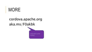 MORE 
cordova.apache.org 
aka.ms/F0akbk 
Good intro to the 
tooling! 
 