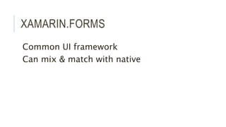 XAMARIN.FORMS 
Common UI framework 
Can mix & match with native 
 
