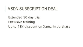 MSDN SUBSCRIPTION DEAL 
Extended 90 day trial 
Exclusive training 
Up to 48% discount on Xamarin purchase 
 