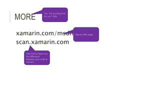 MORE 
xamarin.com/msdn 
scan.xamarin.com 
Free tool to figure out 
the difference 
between your code & 
Xamarin 
Special offer page 
The “Let me Bing that 
for you” slide 
 