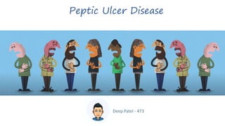 Peptic Ulcer Disease
Deep Patel - 473
 