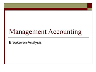 Management Accounting
Breakeven Analysis
 