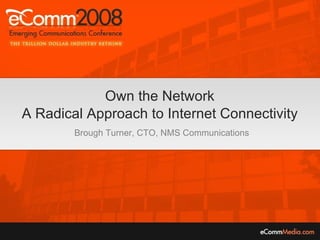 Own the Network A Radical Approach to Internet Connectivity   Brough Turner, CTO, NMS Communications 