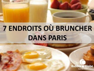 7 ENDROITS OÙ BRUNCHER
DANS PARIS
 