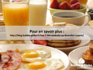 Pour en savoir plus :
http://blog.bubble-globe.fr/top-7-des-endroits-ou-bruncher-a-paris/
 